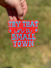 Load image into Gallery viewer, Try That In A Small Town Freshie
