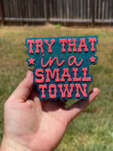 Load image into Gallery viewer, Try That In A Small Town Freshie
